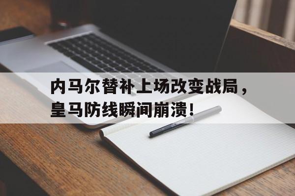 内马尔替补上场改变战局，皇马防线瞬间崩溃！